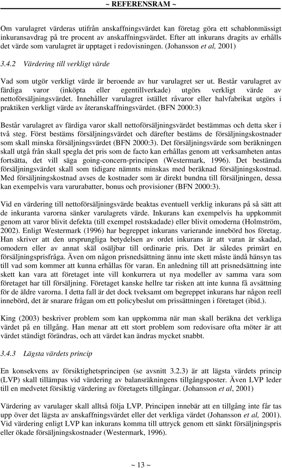 2 Värdering till verkligt värde Vad som utgör verkligt värde är beroende av hur varulagret ser ut.