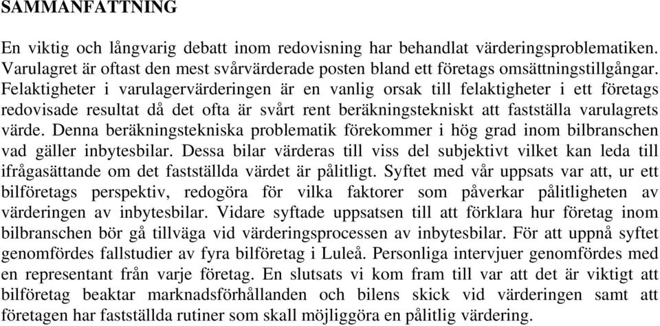 Denna beräkningstekniska problematik förekommer i hög grad inom bilbranschen vad gäller inbytesbilar.