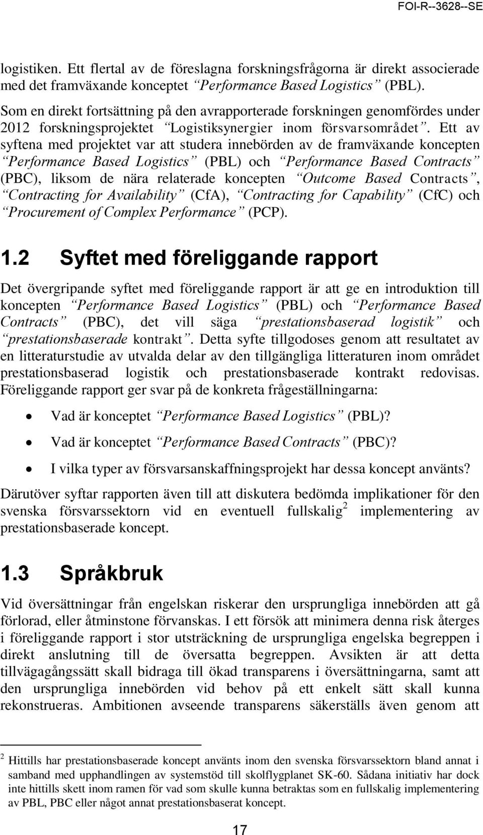 Ett av syftena med projektet var att studera innebörden av de framväxande koncepten Performance Based Logistics (PBL) och Performance Based Contracts (PBC), liksom de nära relaterade koncepten