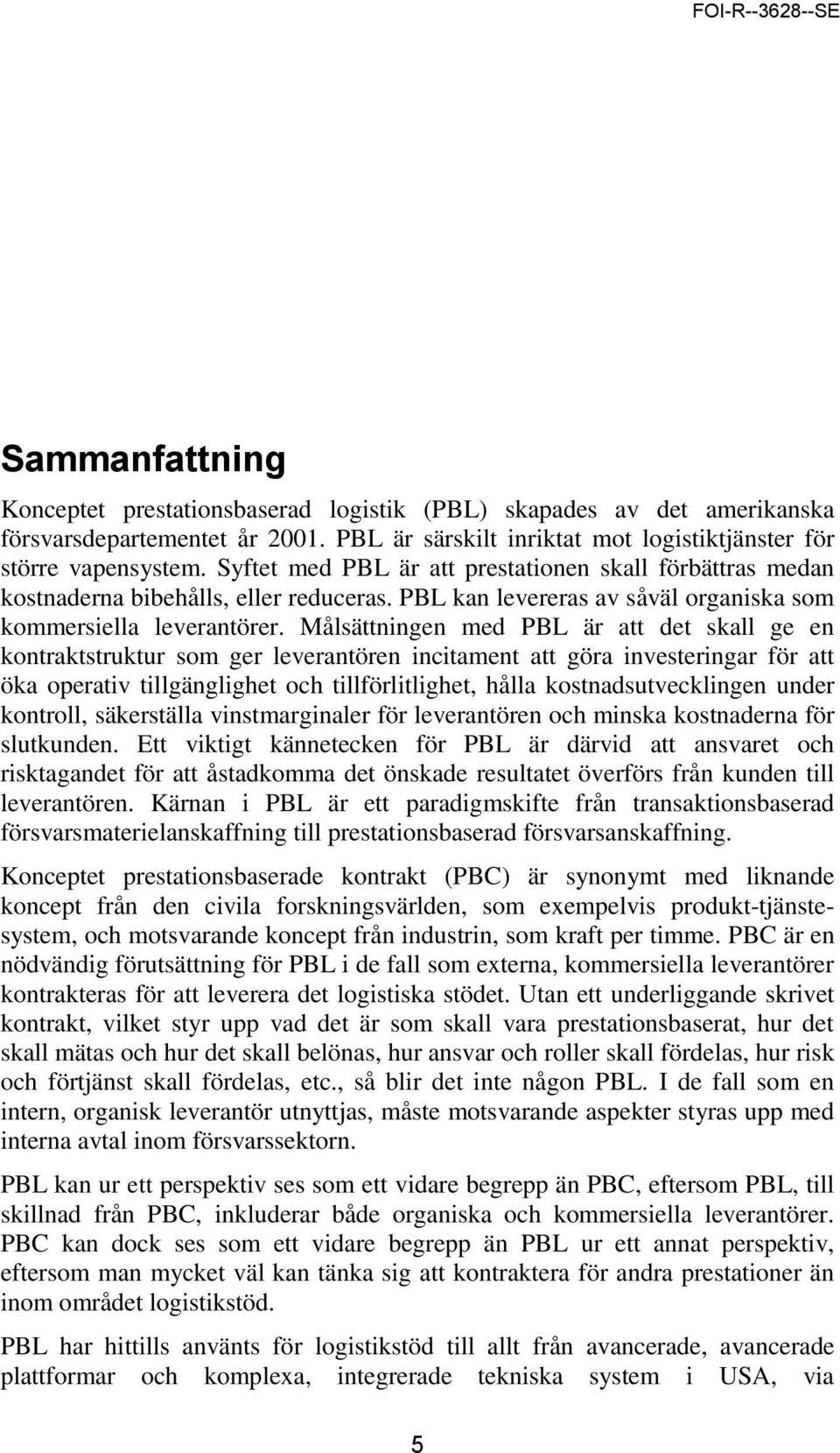 Målsättningen med PBL är att det skall ge en kontraktstruktur som ger leverantören incitament att göra investeringar för att öka operativ tillgänglighet och tillförlitlighet, hålla