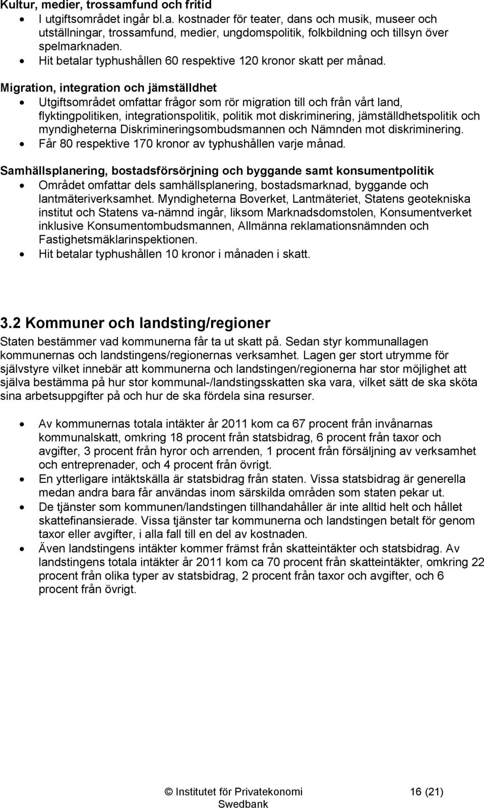 Migration, integration och jämställdhet Utgiftsområdet omfattar frågor som rör migration till och från vårt land, flyktingpolitiken, integrationspolitik, politik mot diskriminering,