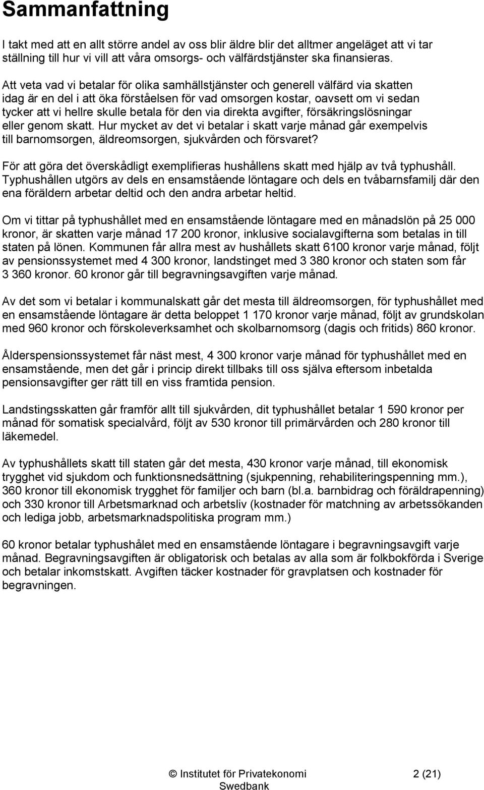 betala för den via direkta avgifter, försäkringslösningar eller genom skatt. Hur mycket av det vi betalar i skatt varje månad går exempelvis till barnomsorgen, äldreomsorgen, sjukvården och försvaret?