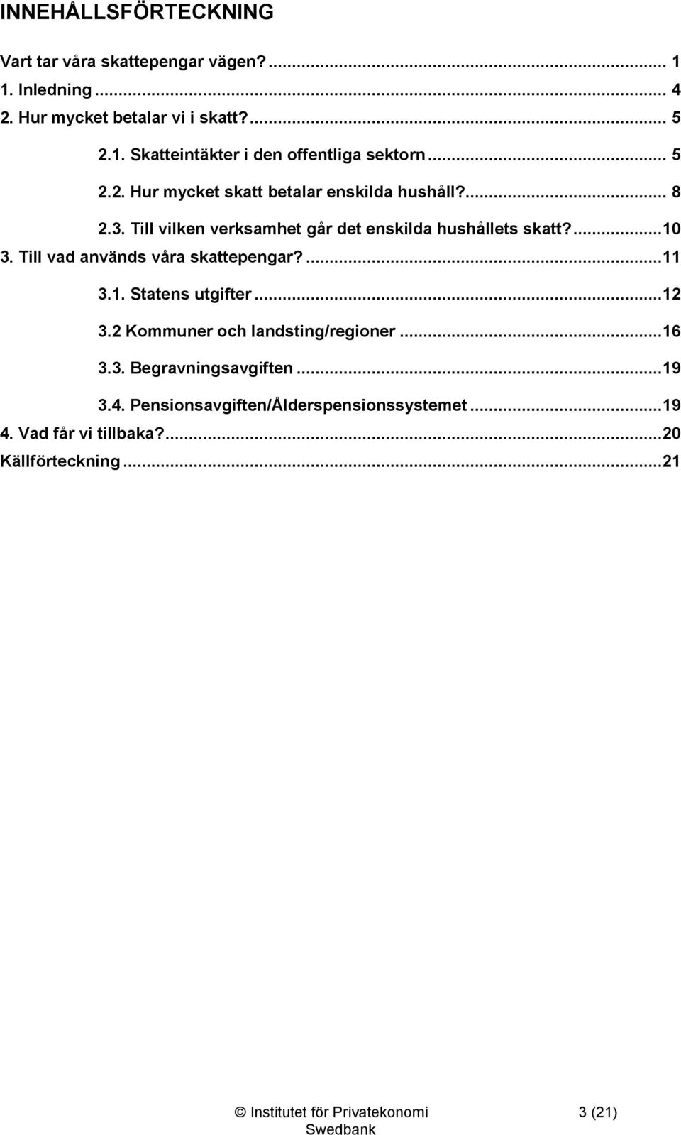 Till vad används våra skattepengar?...11 3.1. Statens utgifter...12 3.2 Kommuner och landsting/regioner...16 3.3. Begravningsavgiften...19 3.