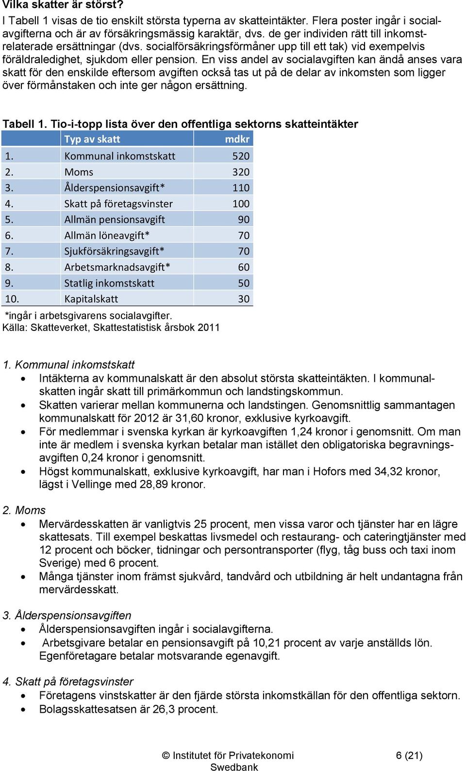 En viss andel av socialavgiften kan ändå anses vara skatt för den enskilde eftersom avgiften också tas ut på de delar av inkomsten som ligger över förmånstaken och inte ger någon ersättning. Tabell 1.