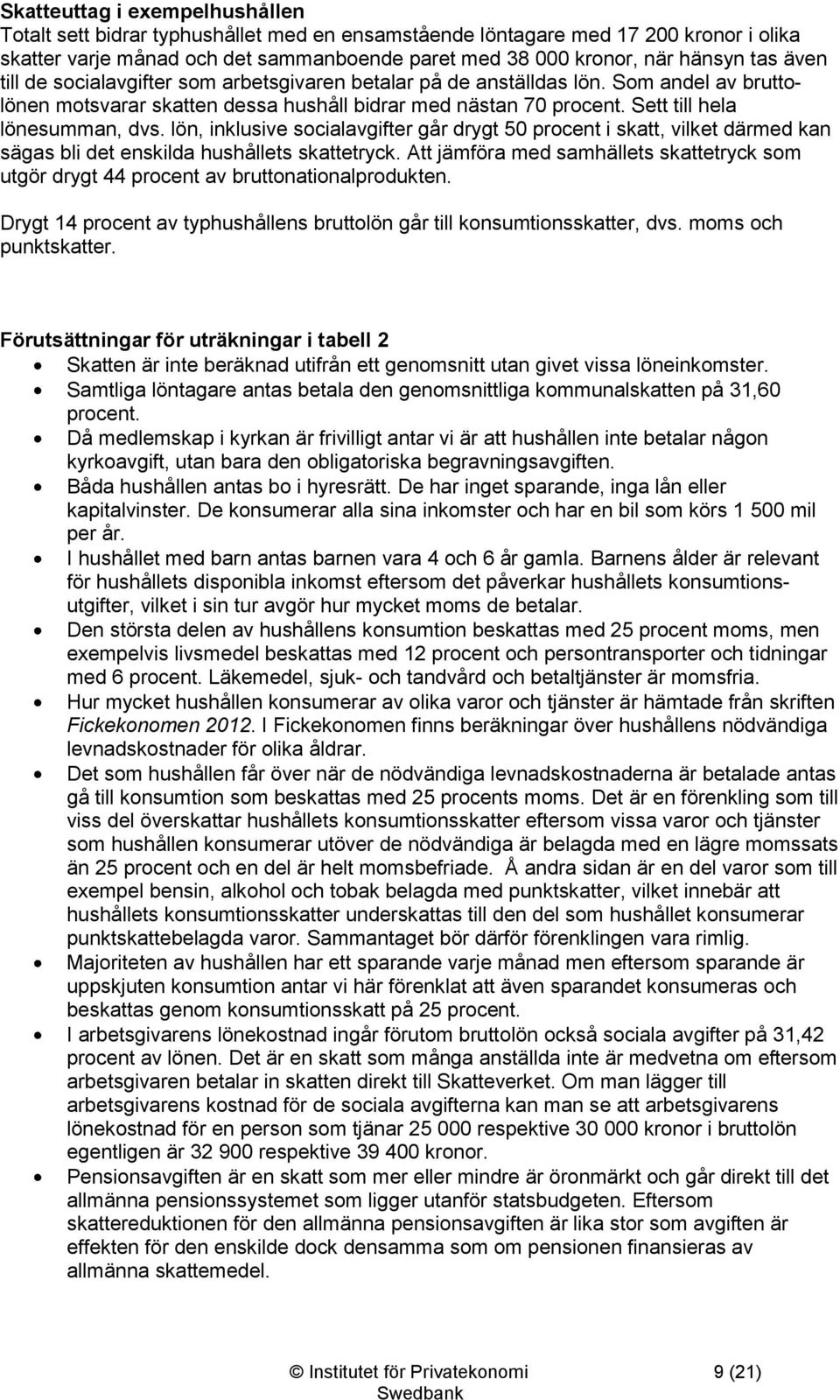 lön, inklusive socialavgifter går drygt 50 procent i skatt, vilket därmed kan sägas bli det enskilda hushållets skattetryck.