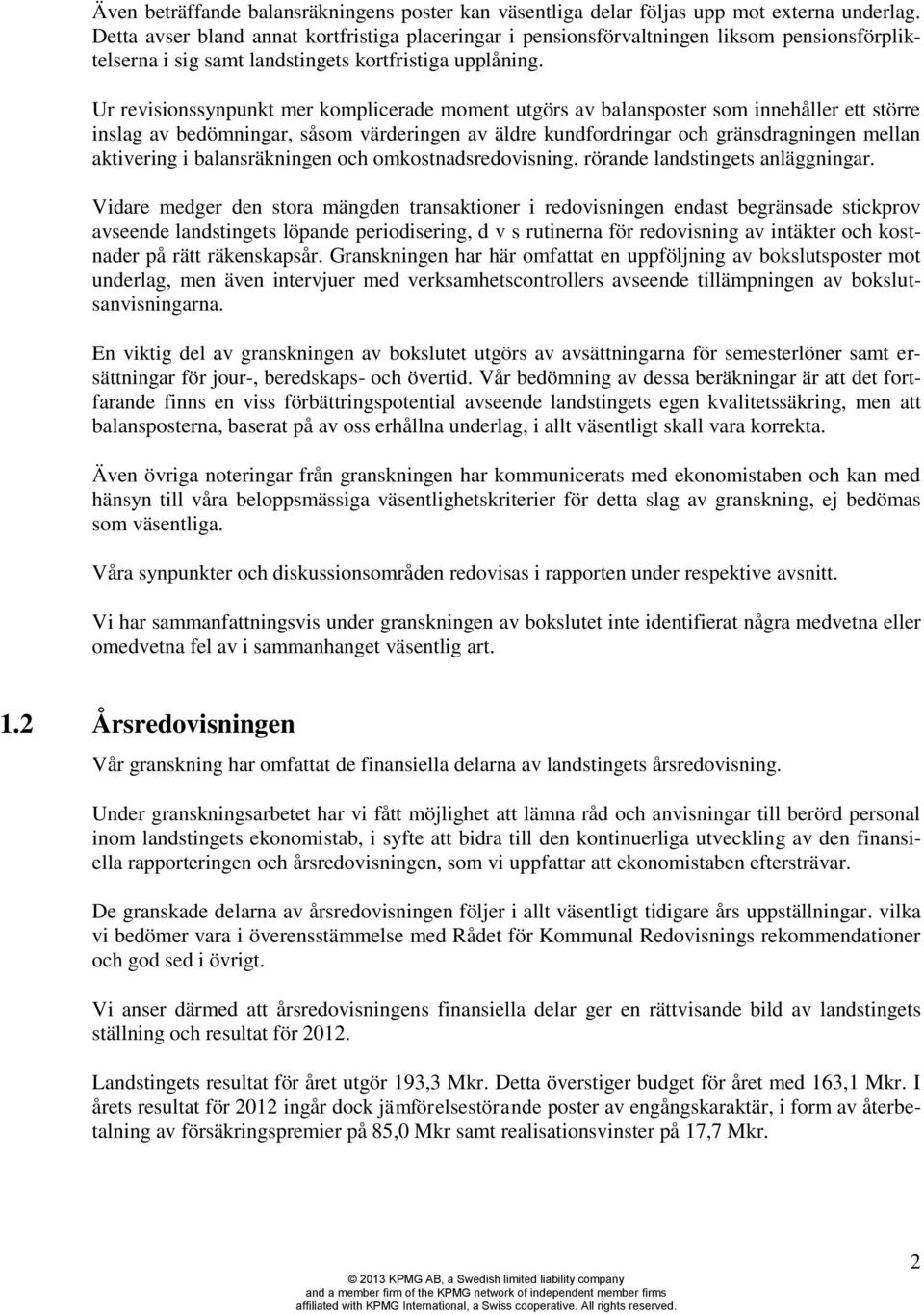 Ur revisionssynpunkt mer komplicerade moment utgörs av balansposter som innehåller ett större inslag av bedömningar, såsom värderingen av äldre kundfordringar och gränsdragningen mellan aktivering i