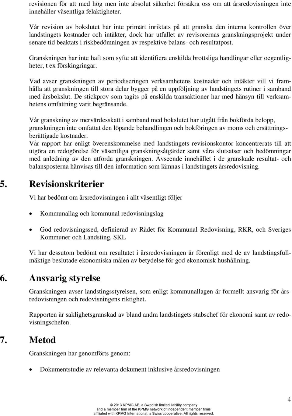 tid beaktats i riskbedömningen av respektive balans- och resultatpost. Granskningen har inte haft som syfte att identifiera enskilda brottsliga handlingar eller oegentligheter, t ex förskingringar.