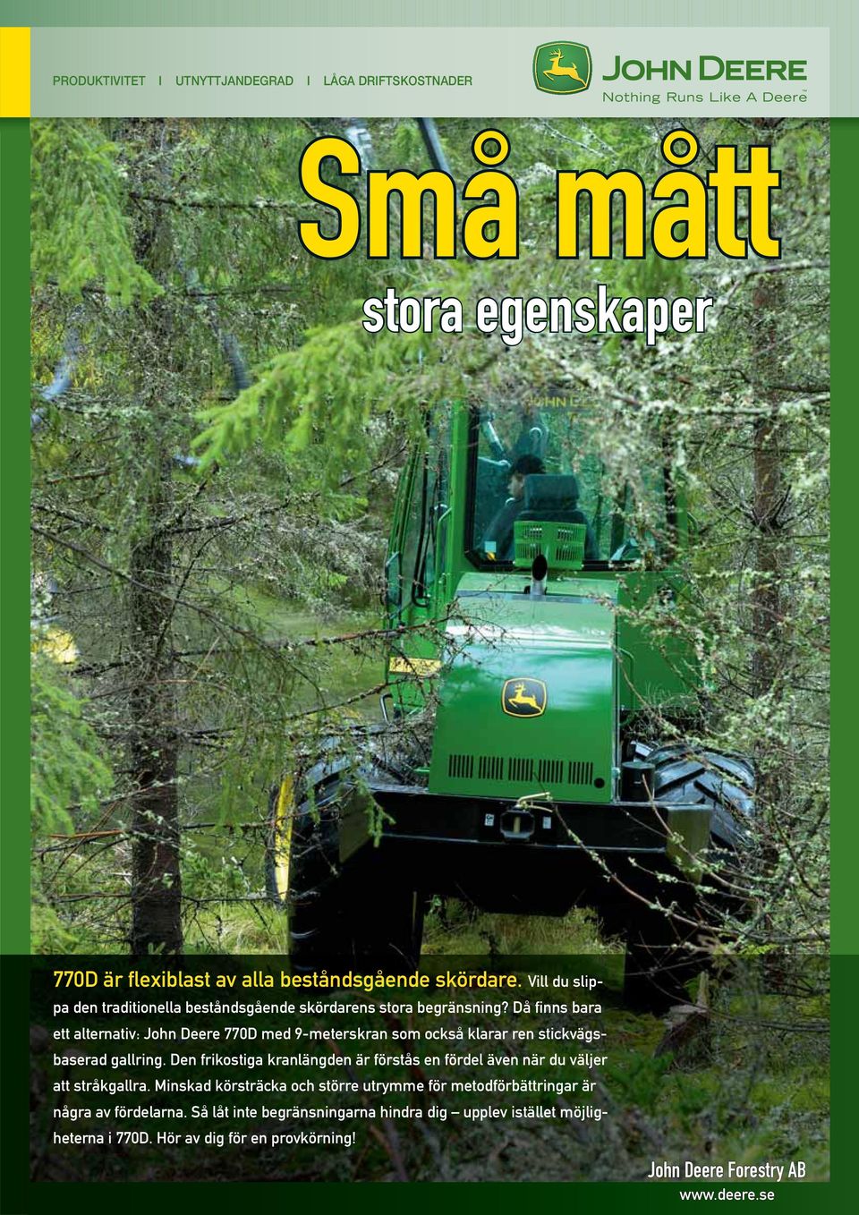 Då finns bara ett alternativ: John Deere 770D med 9-meterskran som också klarar ren stickvägsbaserad gallring.