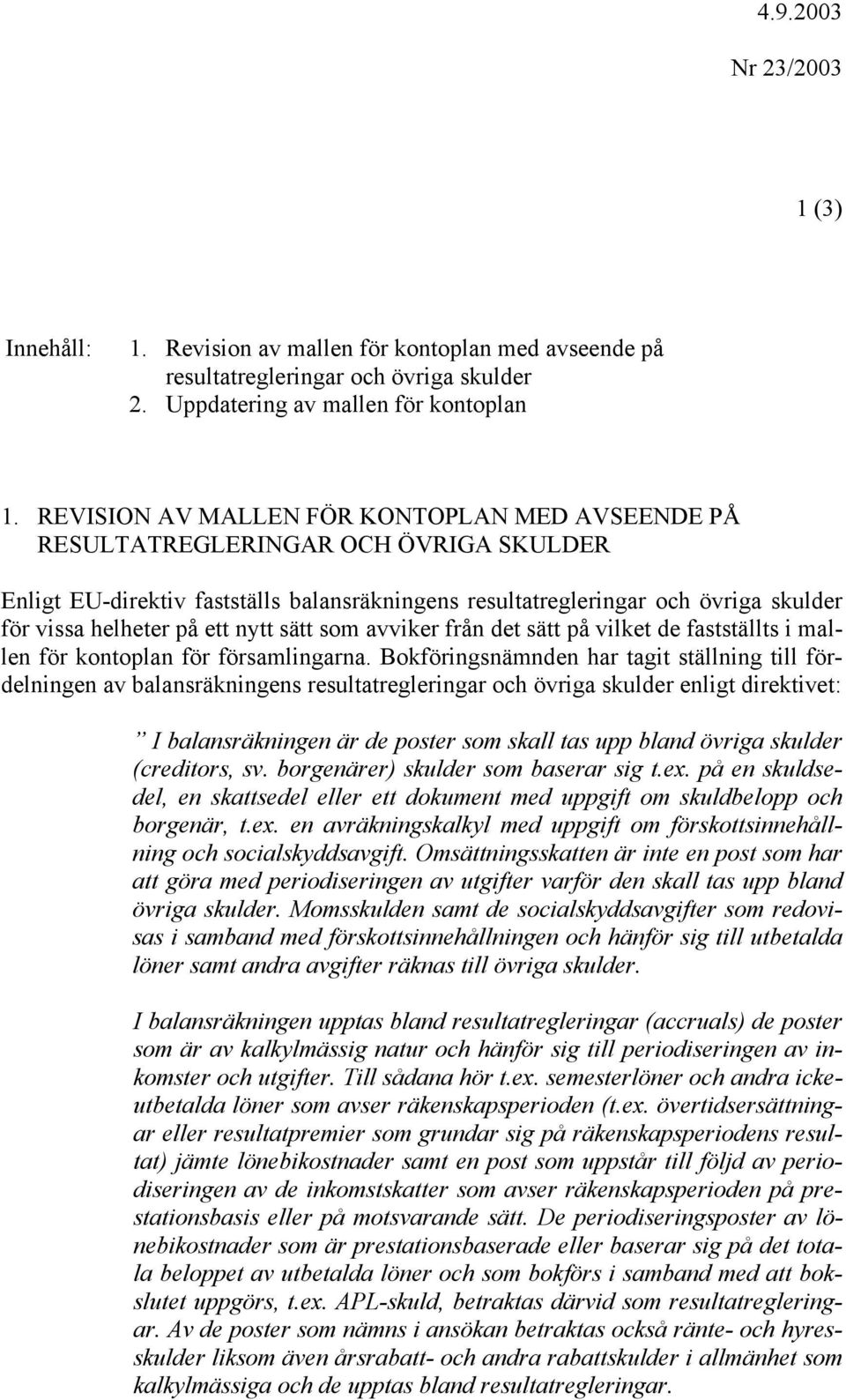 nytt sätt som avviker från det sätt på vilket de fastställts i mallen för kontoplan för församlingarna.