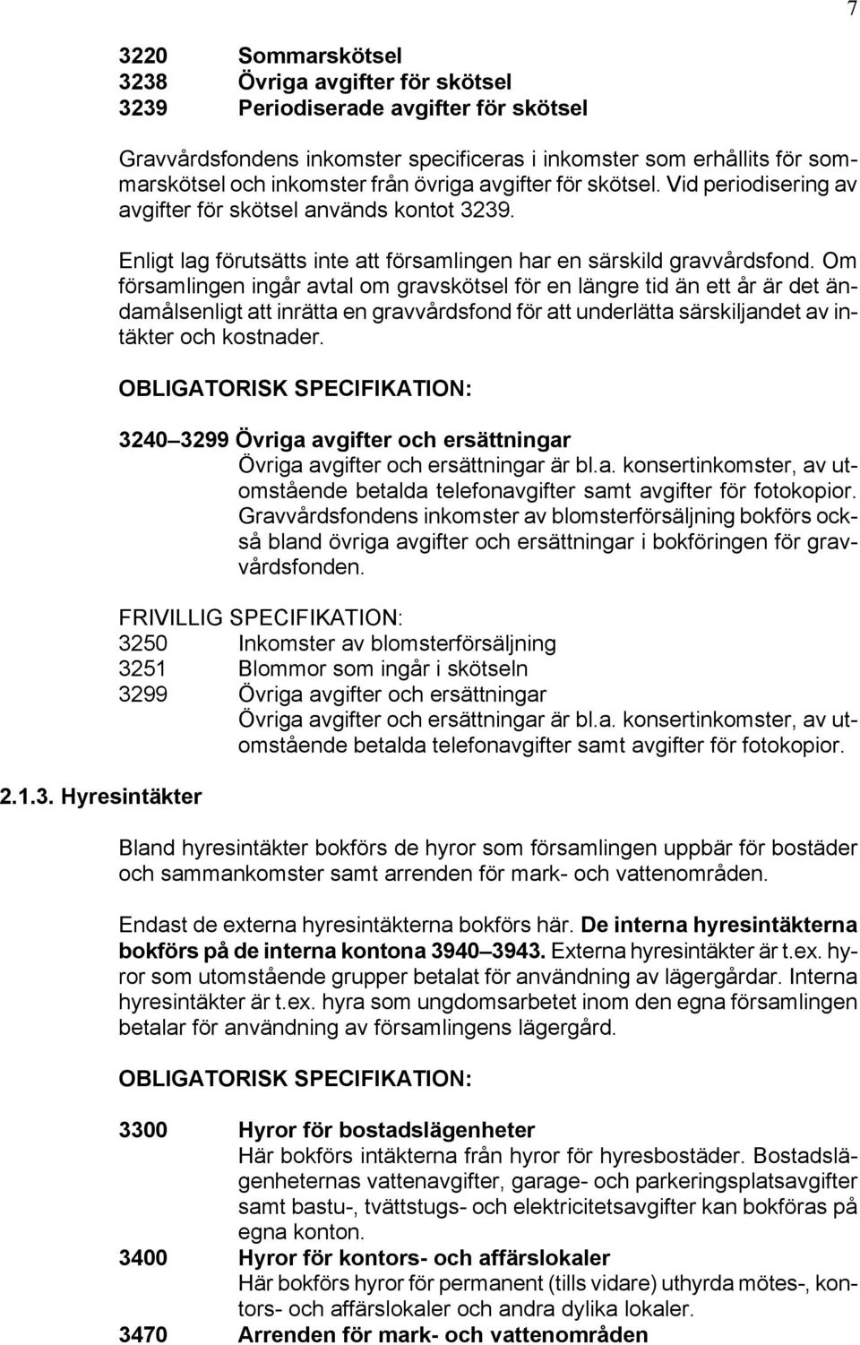 inkomster från övriga avgifter för skötsel. Vid periodisering av avgifter för skötsel används kontot 3239. Enligt lag förutsätts inte att församlingen har en särskild gravvårdsfond.