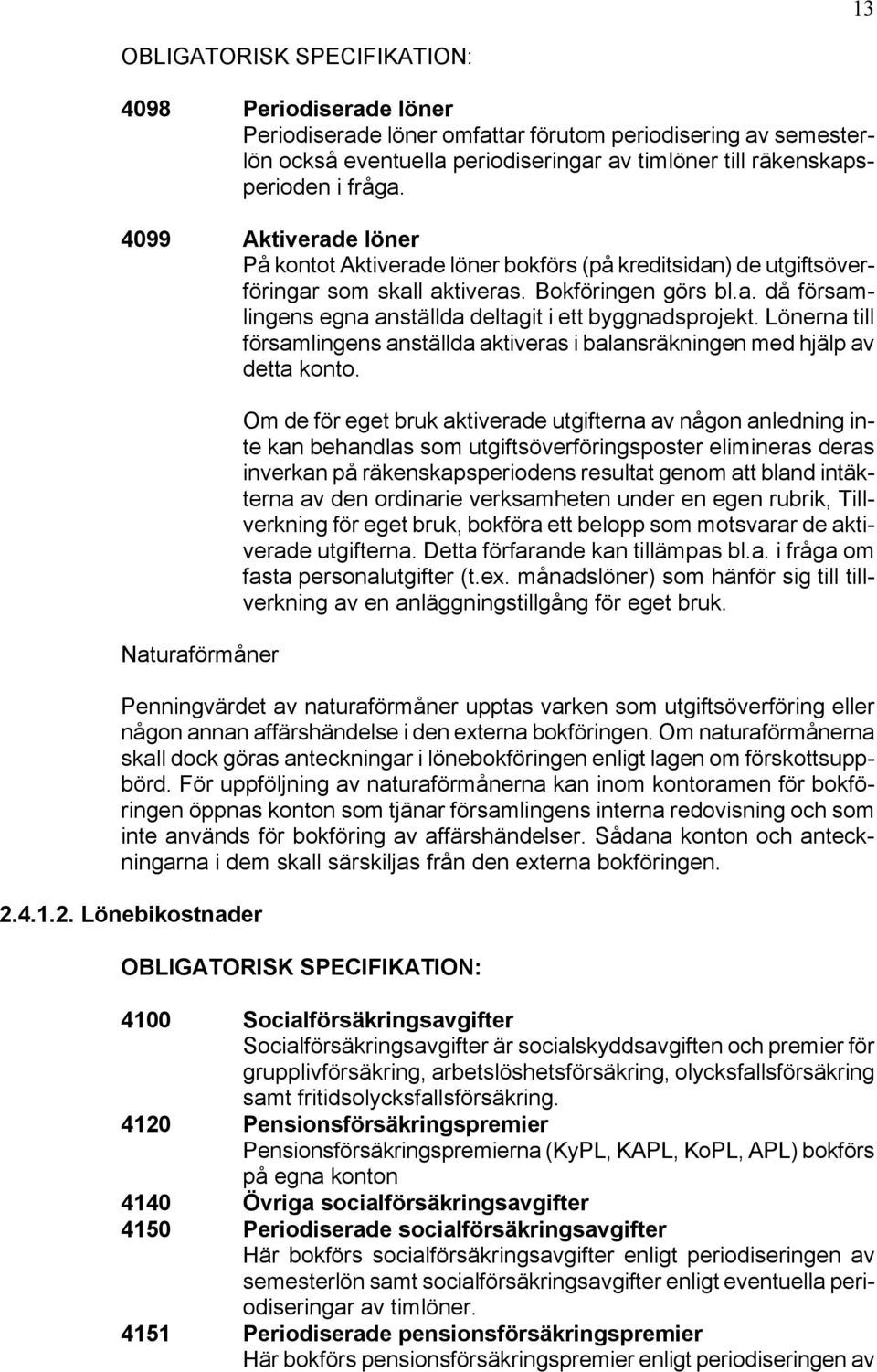 Lönerna till församlingens anställda aktiveras i balansräkningen med hjälp av detta konto.