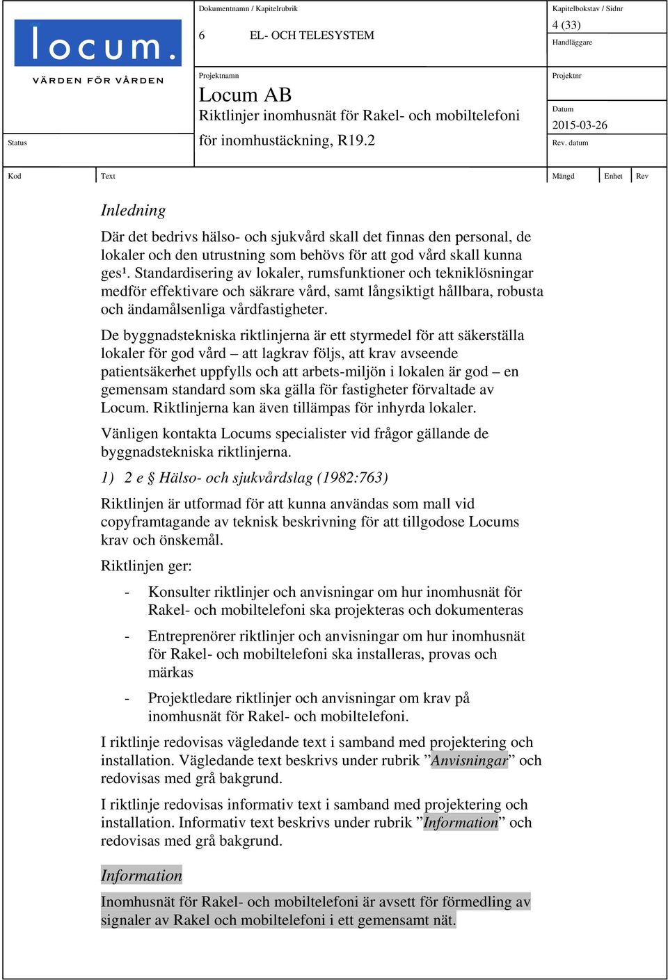 De byggnadstekniska riktlinjerna är ett styrmedel för att säkerställa lokaler för god vård att lagkrav följs, att krav avseende patientsäkerhet uppfylls och att arbets-miljön i lokalen är god en