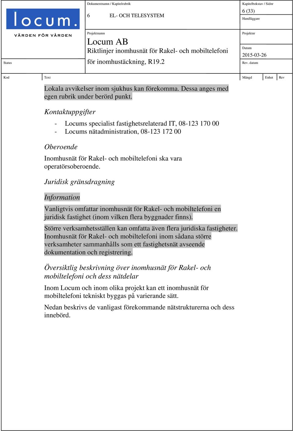 Juridisk gränsdragning Information Vanligtvis omfattar inomhusnät för Rakel- och mobiltelefoni en juridisk fastighet (inom vilken flera byggnader finns).