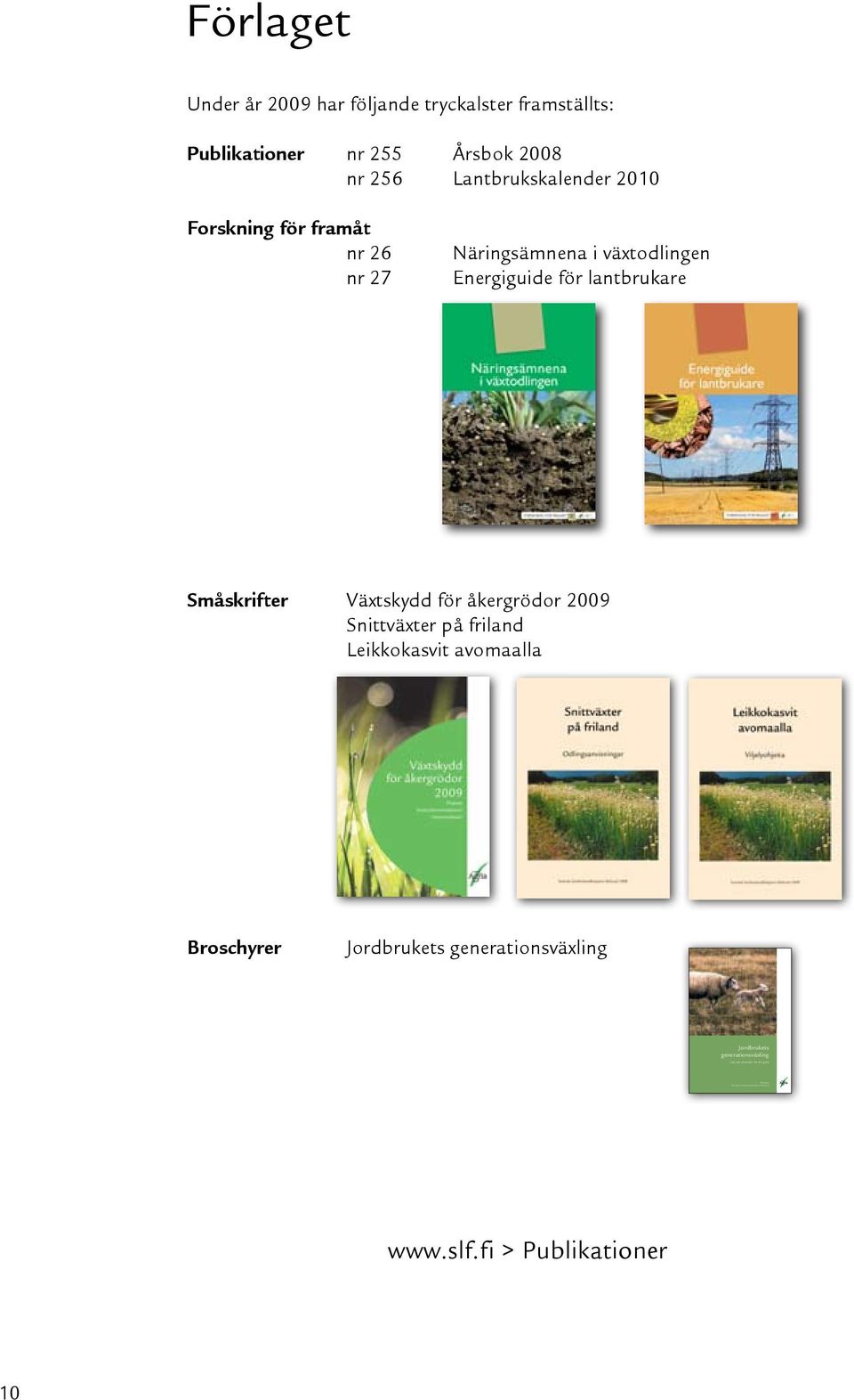 Lantbrukskalender 2010 Forskning för framåt nr 26 nr 27 Näringsämnena i växtodlingen Energiguide för lantbrukare Småskrifter Växtskydd för åkergrödor