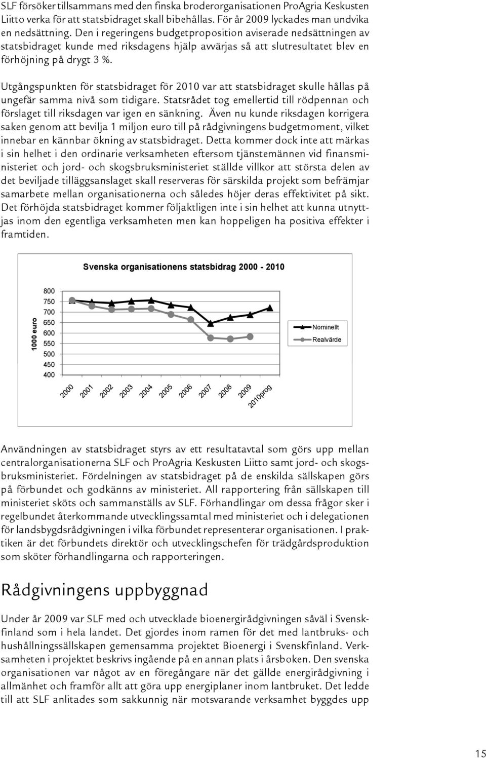 Utgångspunkten för statsbidraget för 2010 var att statsbidraget skulle hållas på ungefär samma nivå som tidigare.