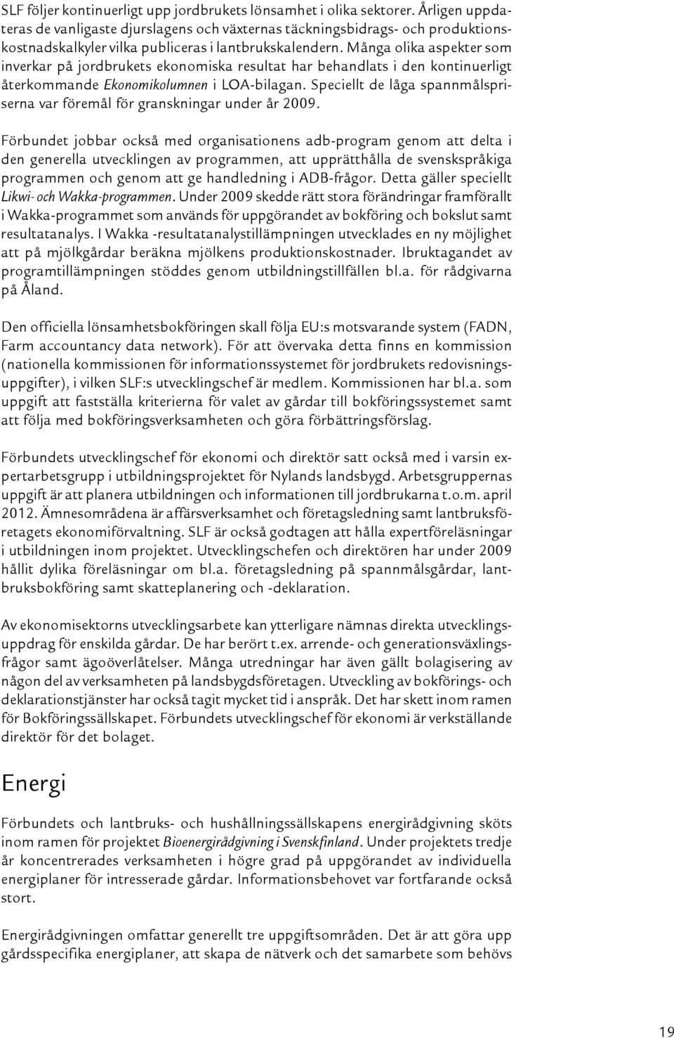 Många olika aspekter som inverkar på jordbrukets ekonomiska resultat har behandlats i den kontinuerligt återkommande Ekonomikolumnen i LOA-bilagan.