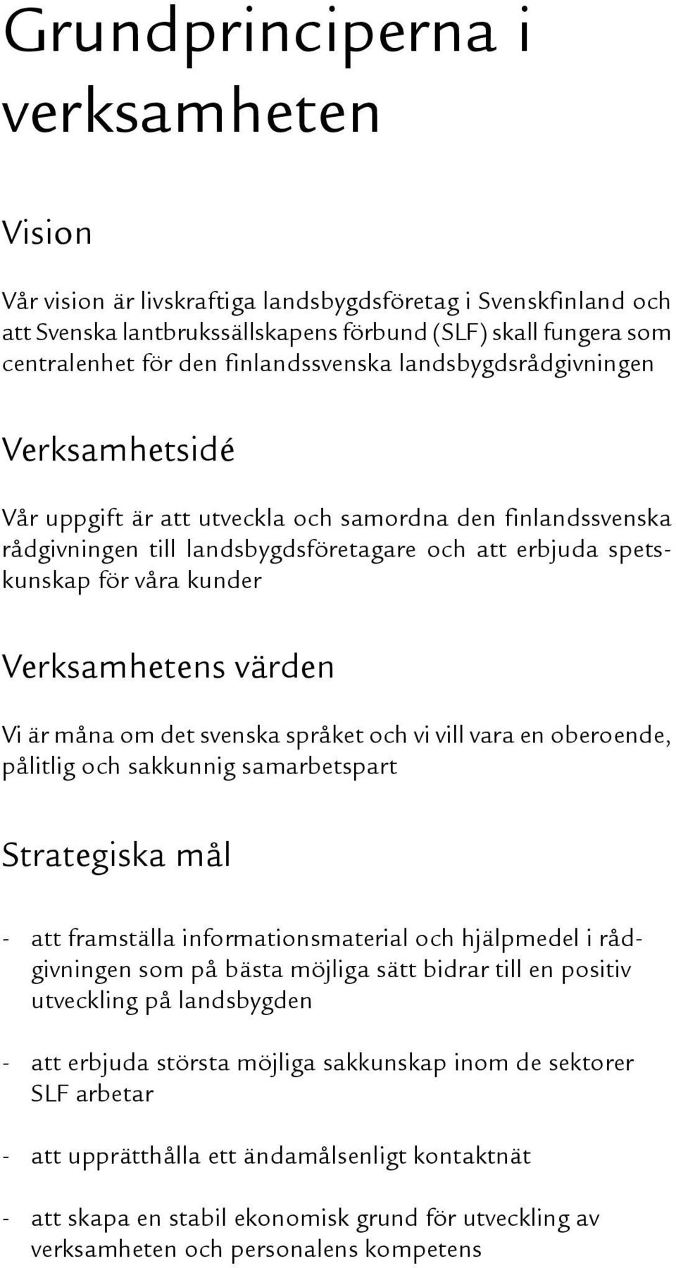 Verksamhetens värden Vi är måna om det svenska språket och vi vill vara en oberoende, pålitlig och sakkunnig samarbetspart Strategiska mål - att framställa informationsmaterial och hjälpmedel i