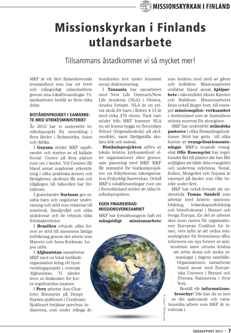 Biståndsprojekt i samarbete med UtrikesMinisteriet År 2013 har vi understött biståndsprojekt för utveckling i flera länder i Sydamerika, Asien och Afrika.