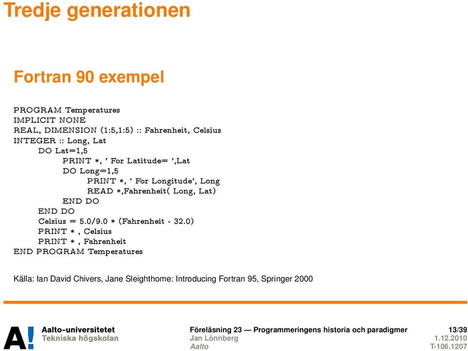 END DO Celsius = 5.0/9.0 * (Fahrenheit - 32.