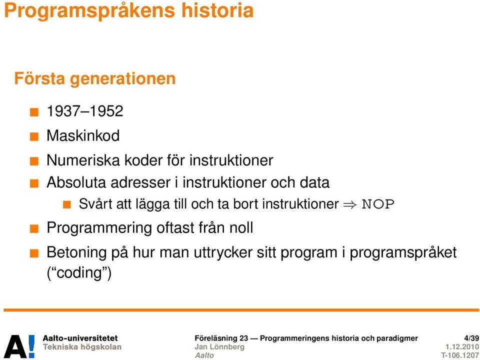 bort instruktioner NOP Programmering oftast från noll Betoning på hur man uttrycker sitt