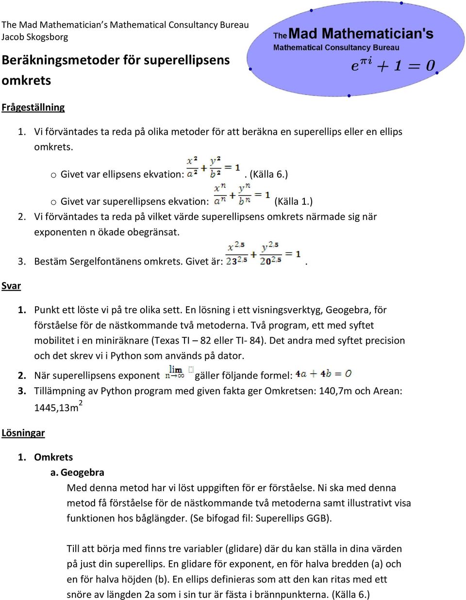 Bestäm Sergelfontänens omkrets. Givet är:. 1. Punkt ett löste vi på tre olika sett. En lösning i ett visningsverktyg, Geogebra, för förståelse för de nästkommande två metoderna.