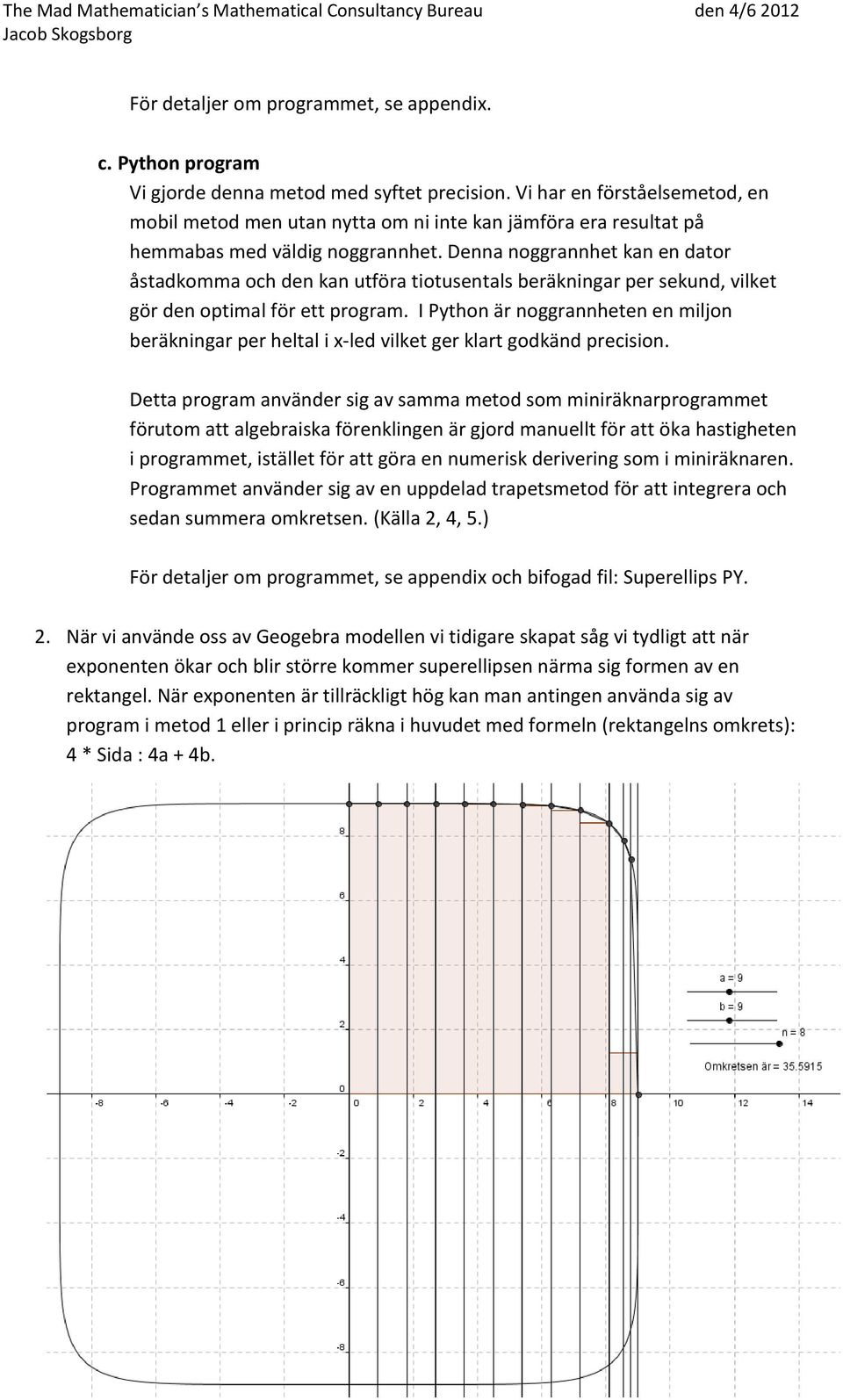 Denna noggrannhet kan en dator åstadkomma och den kan utföra tiotusentals beräkningar per sekund, vilket gör den optimal för ett program.