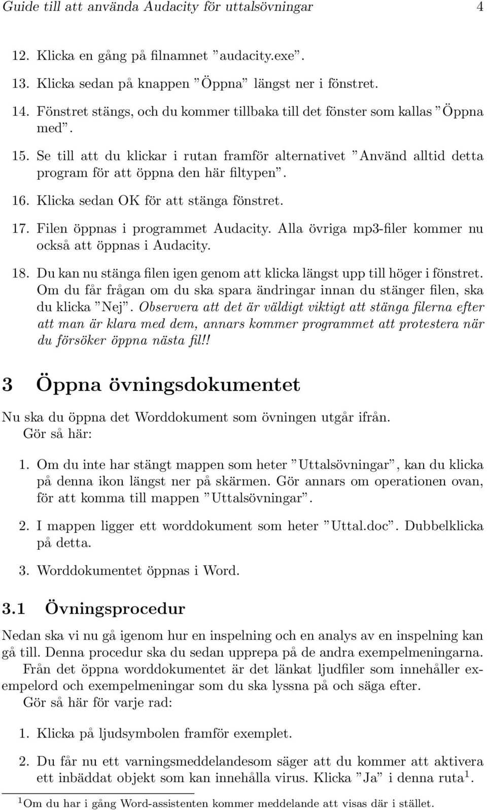 Klicka sedan OK för att stänga fönstret. 17. Filen öppnas i programmet Audacity. Alla övriga mp3-filer kommer nu också att öppnas i Audacity. 18.