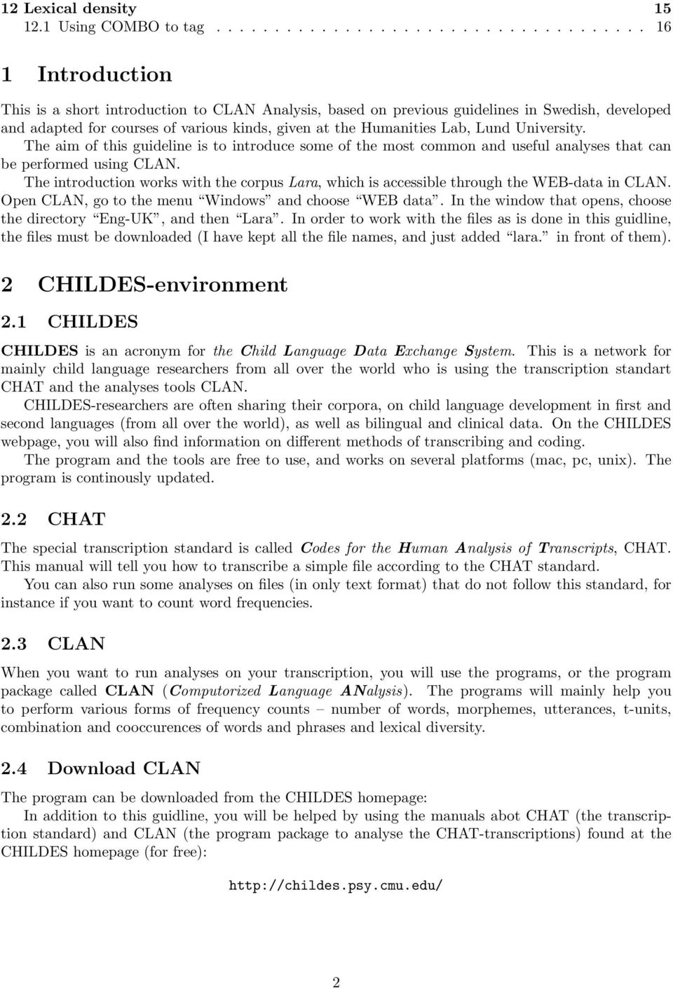 given at the Humanities Lab, Lund University. The aim of this guideline is to introduce some of the most common and useful analyses that can be performed using CLAN.