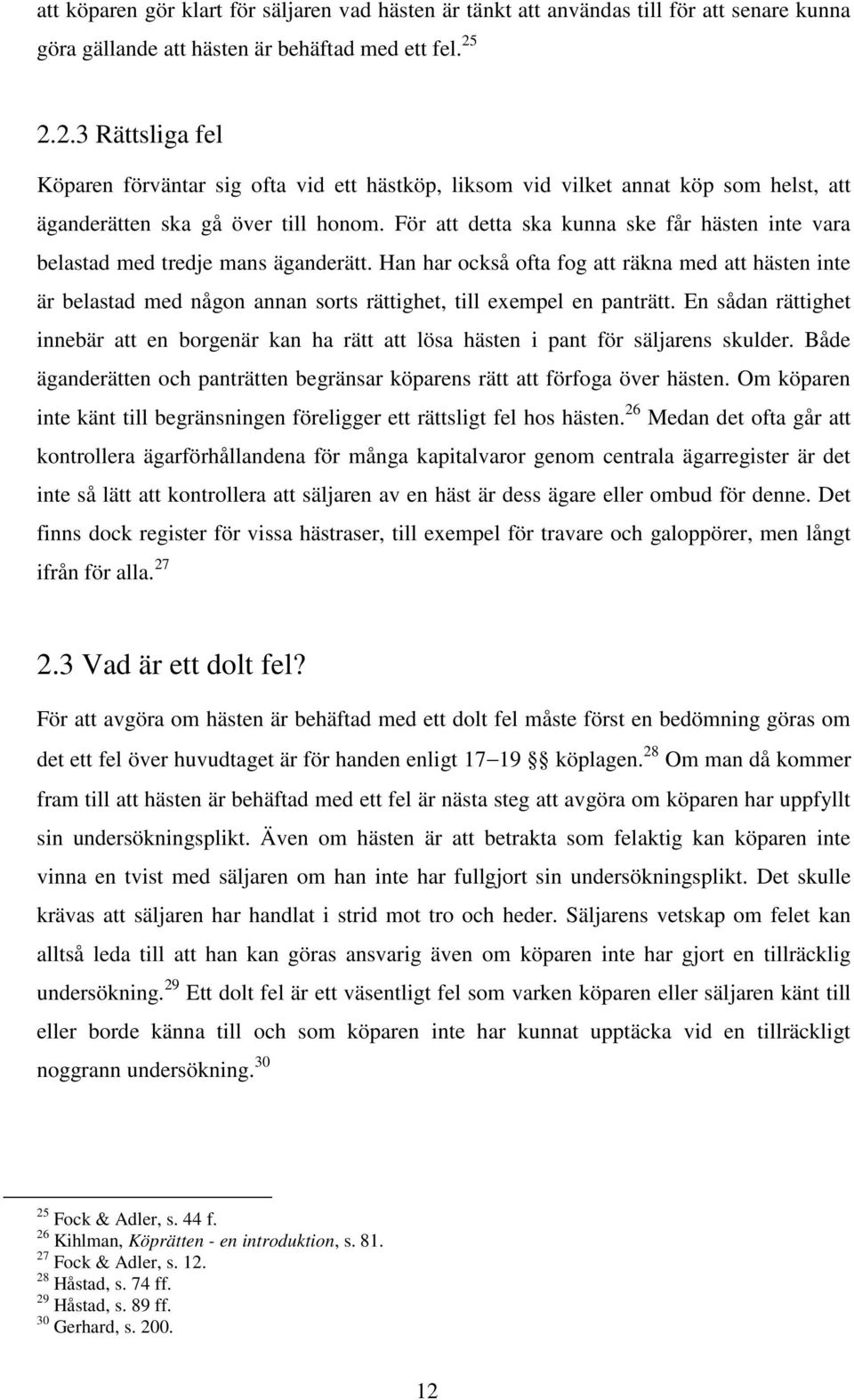 För att detta ska kunna ske får hästen inte vara belastad med tredje mans äganderätt.