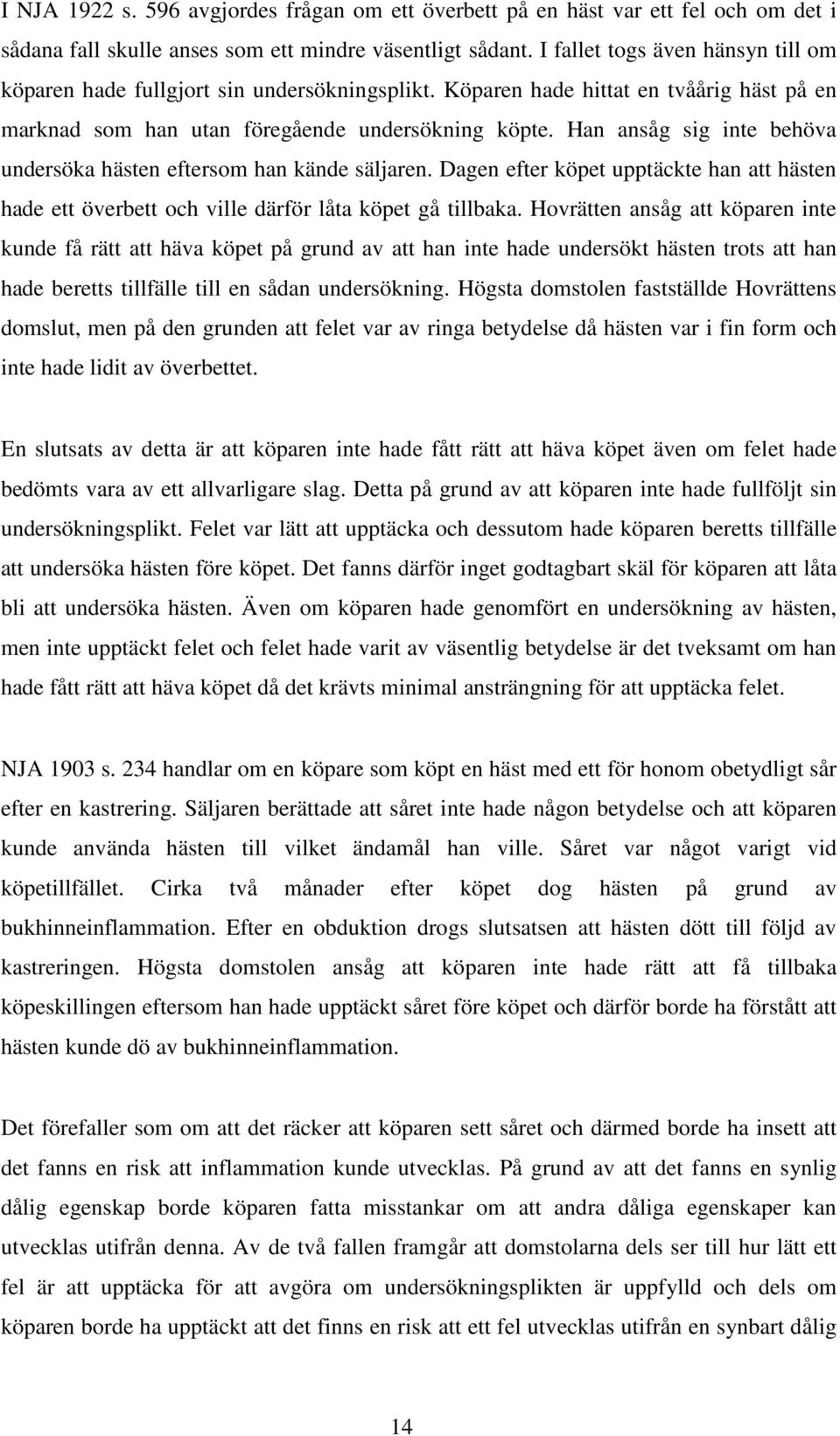 Han ansåg sig inte behöva undersöka hästen eftersom han kände säljaren. Dagen efter köpet upptäckte han att hästen hade ett överbett och ville därför låta köpet gå tillbaka.