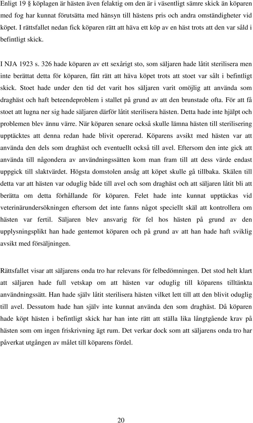 326 hade köparen av ett sexårigt sto, som säljaren hade låtit sterilisera men inte berättat detta för köparen, fått rätt att häva köpet trots att stoet var sålt i befintligt skick.