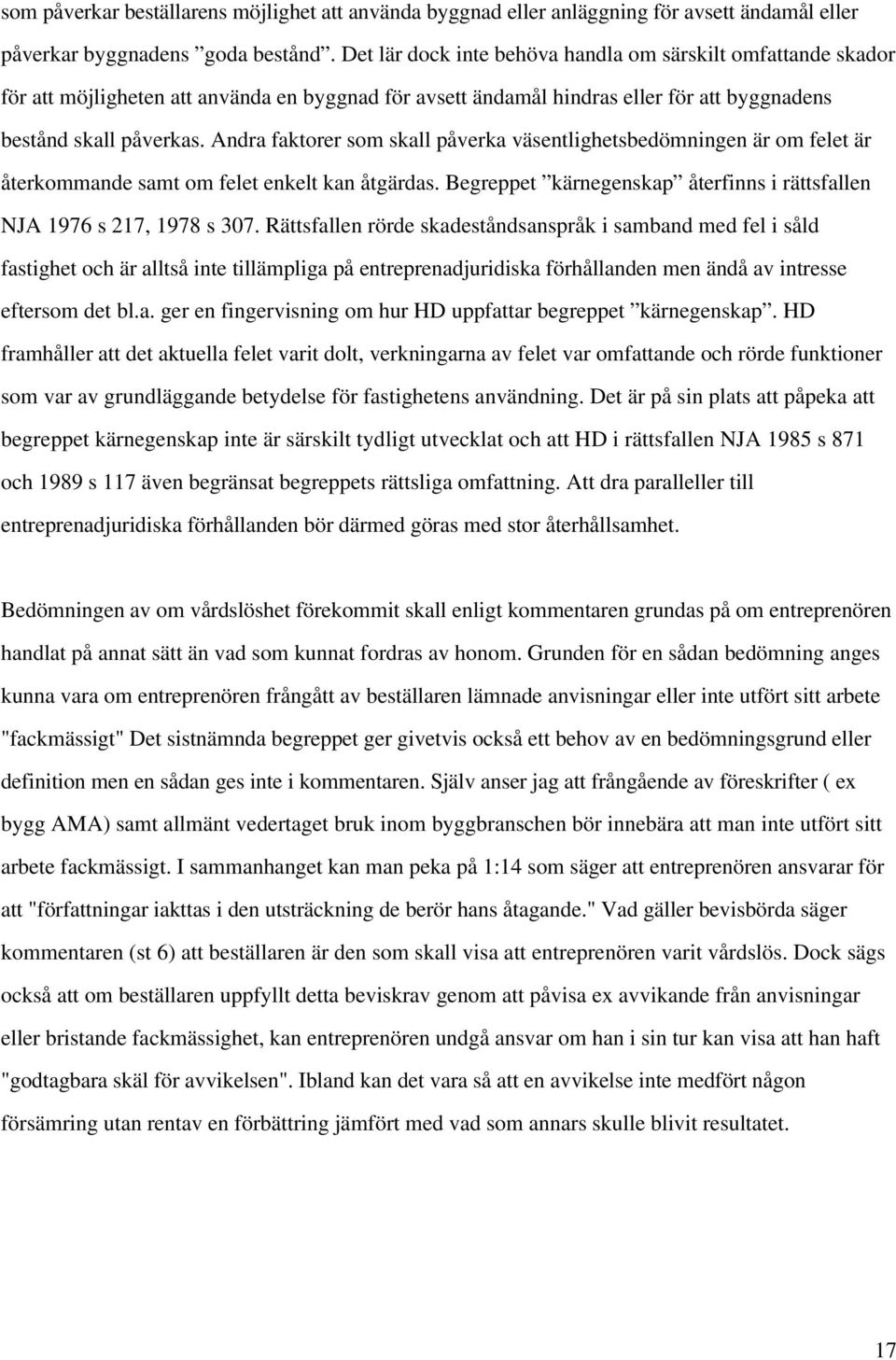 Andra faktorer som skall påverka väsentlighetsbedömningen är om felet är återkommande samt om felet enkelt kan åtgärdas. Begreppet kärnegenskap återfinns i rättsfallen NJA 1976 s 217, 1978 s 307.