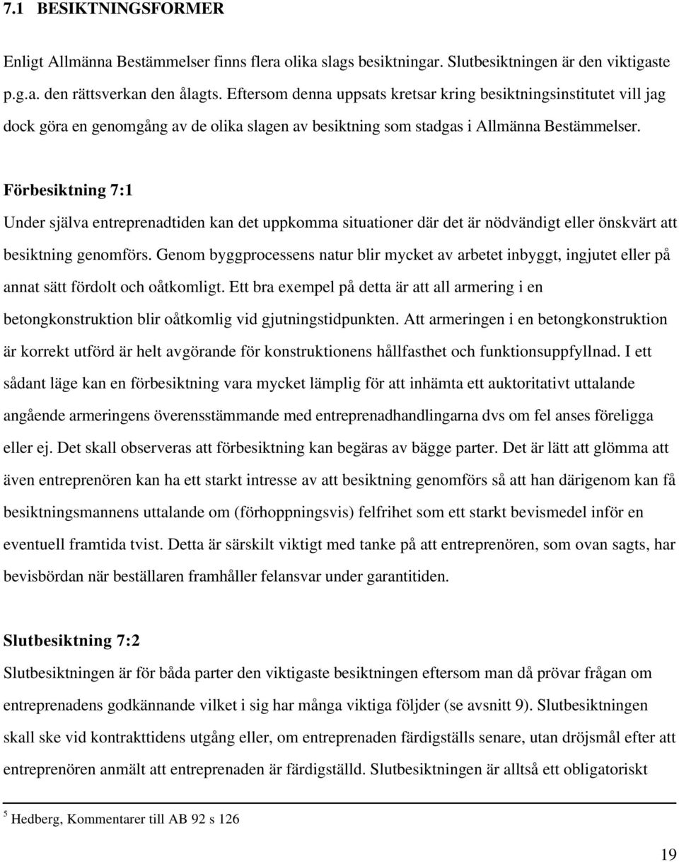 Förbesiktning 7:1 Under själva entreprenadtiden kan det uppkomma situationer där det är nödvändigt eller önskvärt att besiktning genomförs.