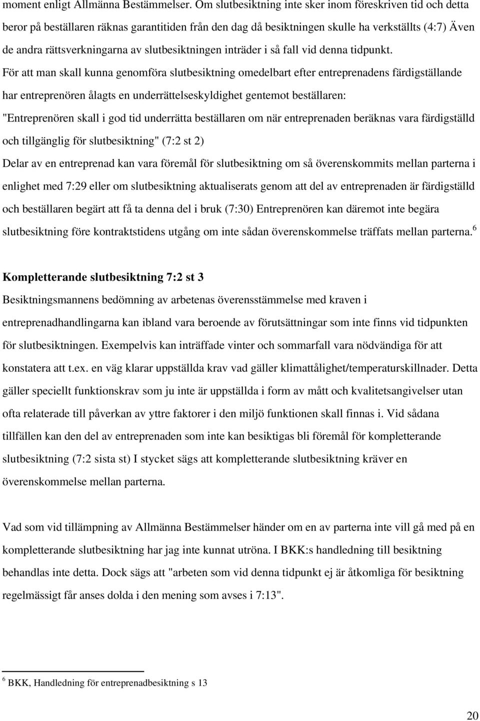 slutbesiktningen inträder i så fall vid denna tidpunkt.