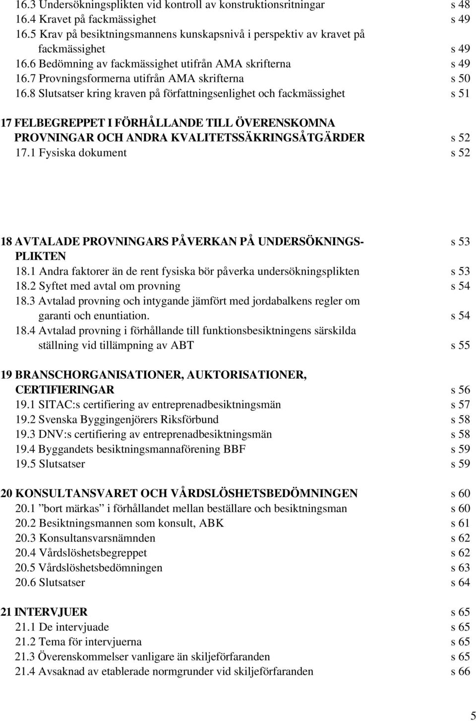 8 Slutsatser kring kraven på författningsenlighet och fackmässighet s 51 17 FELBEGREPPET I FÖRHÅLLANDE TILL ÖVERENSKOMNA PROVNINGAR OCH ANDRA KVALITETSSÄKRINGSÅTGÄRDER s 52 17.