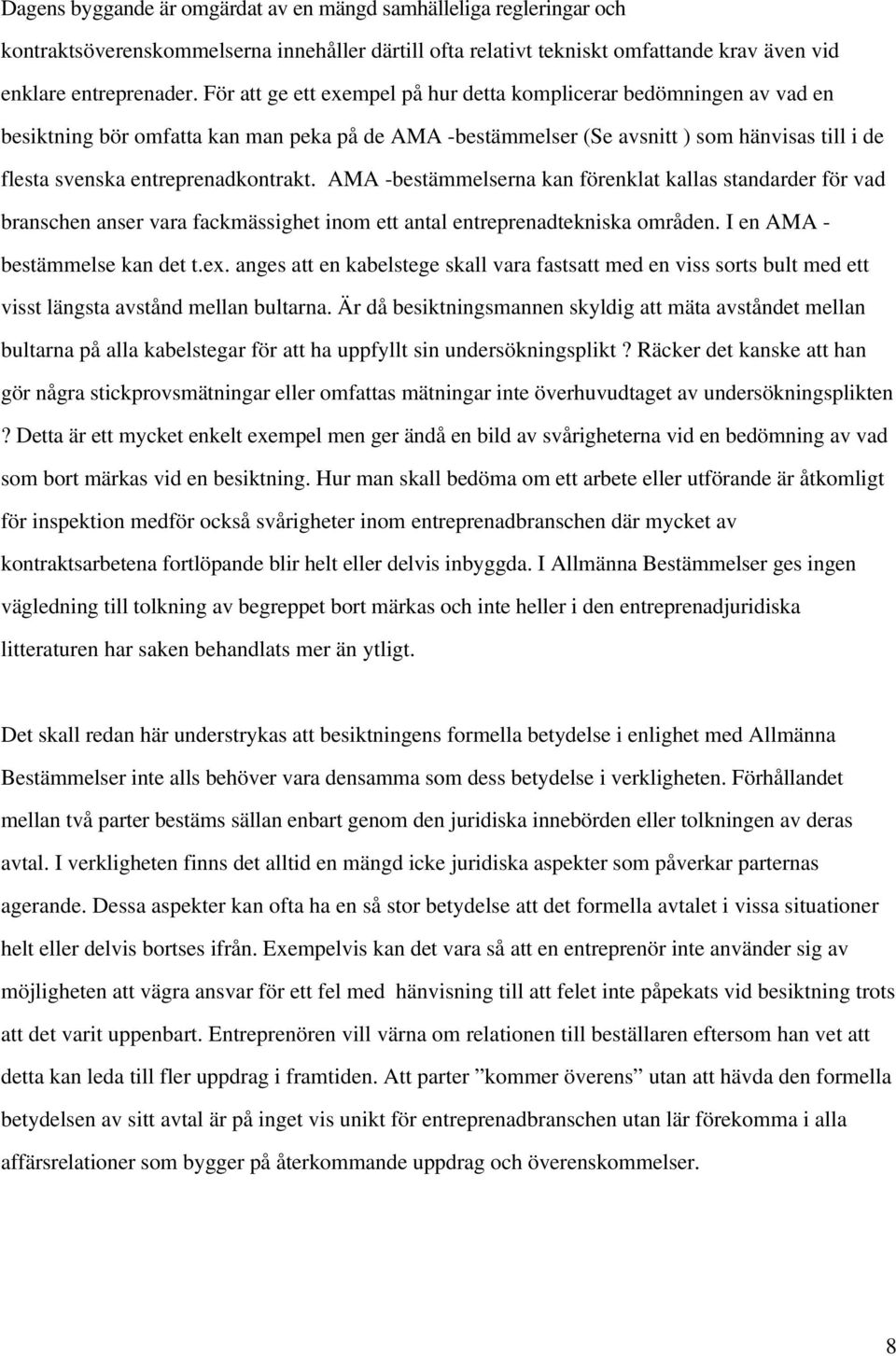 entreprenadkontrakt. AMA -bestämmelserna kan förenklat kallas standarder för vad branschen anser vara fackmässighet inom ett antal entreprenadtekniska områden. I en AMA - bestämmelse kan det t.ex.