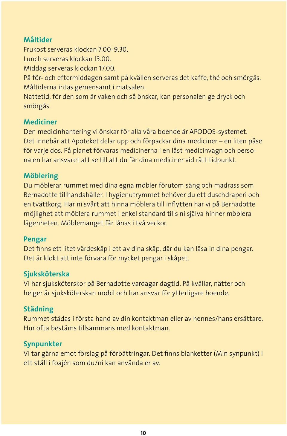 Mediciner Den medicinhantering vi önskar för alla våra boende är APODOS-systemet. Det innebär att Apoteket delar upp och förpackar dina mediciner en liten påse för varje dos.