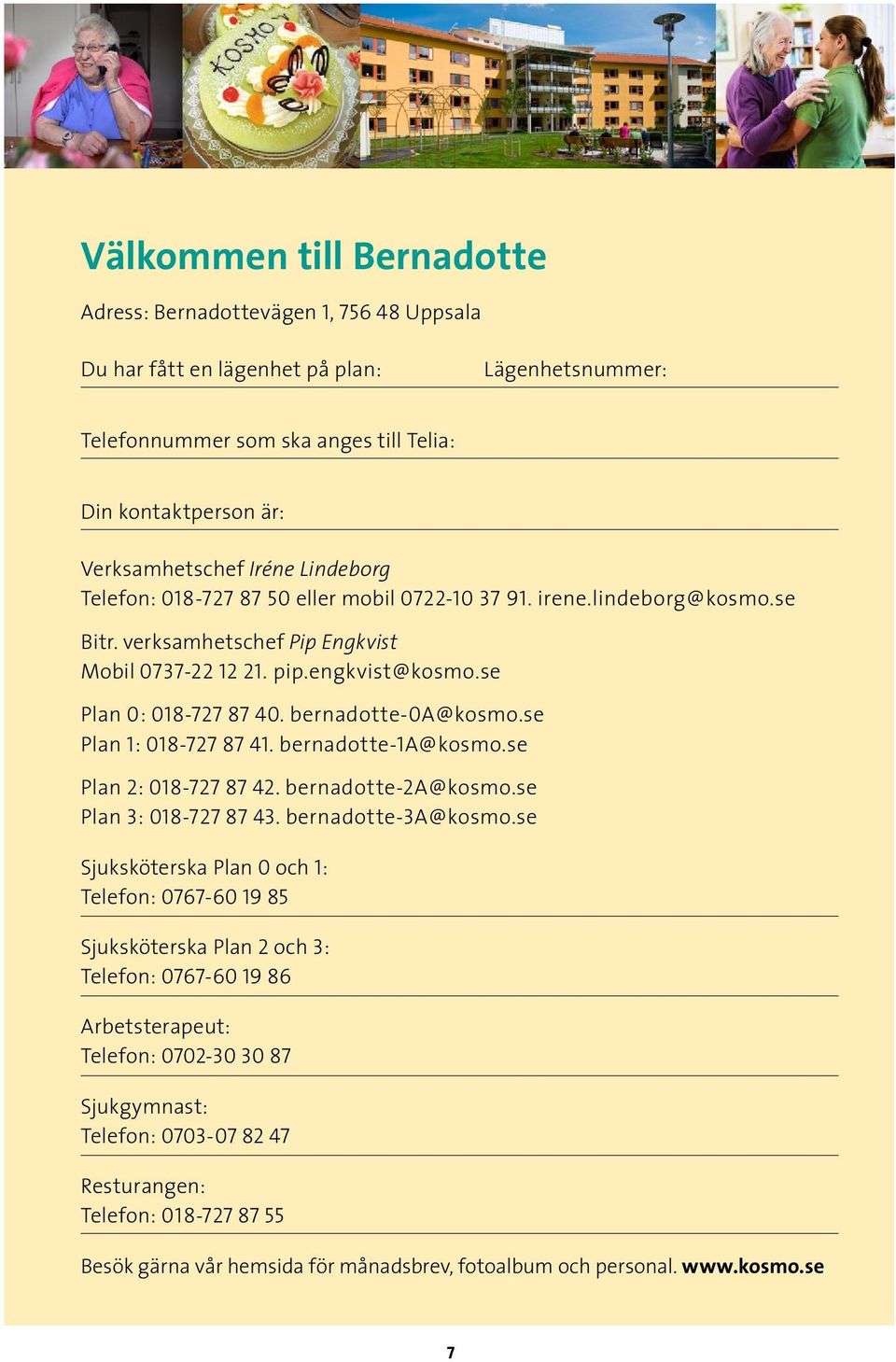 bernadotte-0a@kosmo.se Plan 1: 018-727 87 41. bernadotte-1a@kosmo.se Plan 2: 018-727 87 42. bernadotte-2a@kosmo.se Plan 3: 018-727 87 43. bernadotte-3a@kosmo.