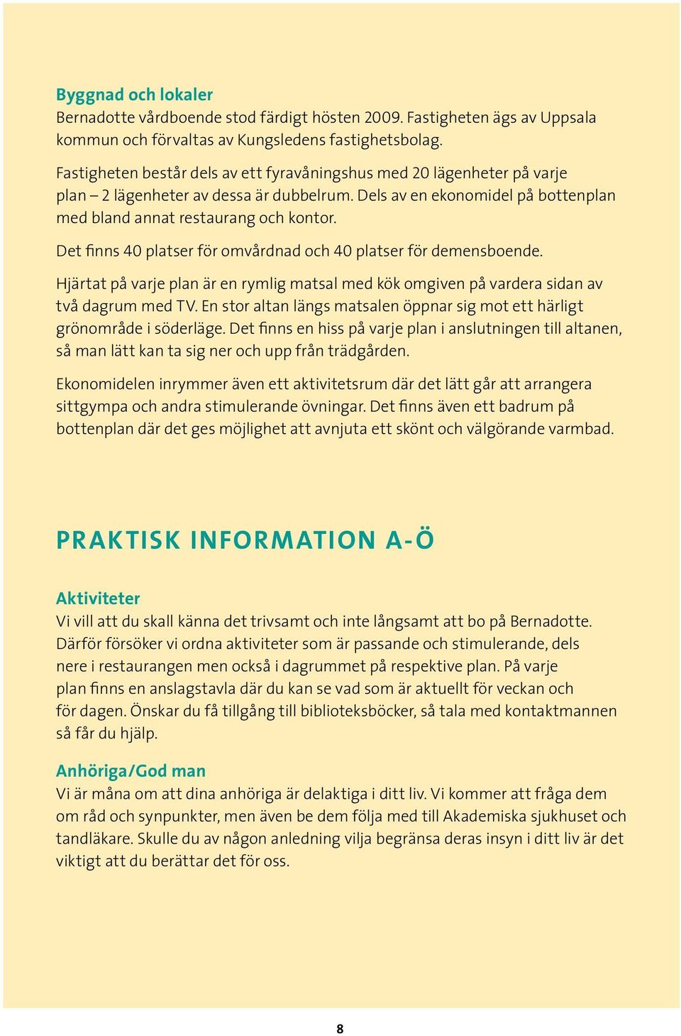 Det finns 40 platser för omvårdnad och 40 platser för demensboende. Hjärtat på varje plan är en rymlig matsal med kök omgiven på vardera sidan av två dagrum med TV.