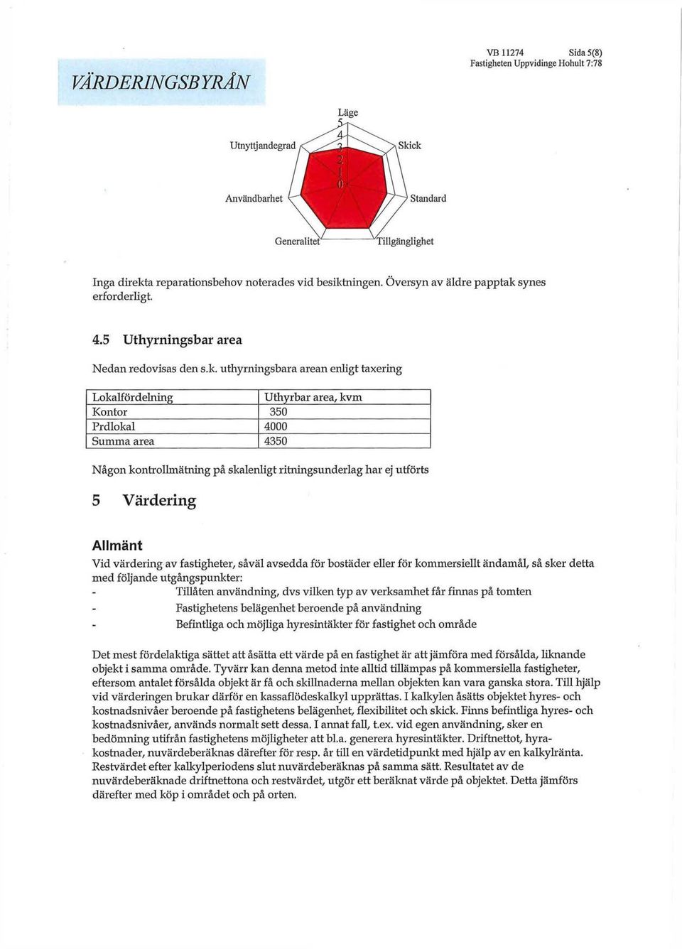 uthyrningsbara arean enligt taxering LokaKördelning Uthyrbar area, kvm Kontor 350 Prdlokal 4000 Summa area 4350 Någon kontrollmätning på skalenligt ritningsunderlag har ej utförts 5 Värdering Allmänt