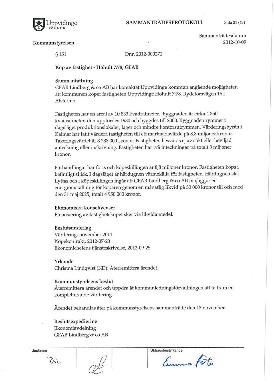 Rydeforsvägen 16 i Alstermo. Fastigheten har en areal av 10 833 kvadratmeter. Byggnaden är cirka 4 350 kvadratmeter, den uppfördes 1980 och byggdes till 2000.