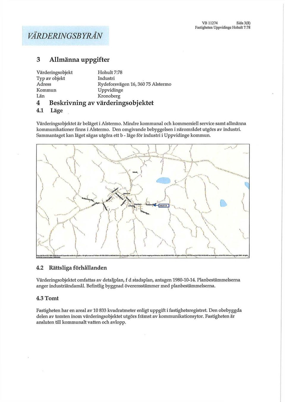 Mindre kommunal och kommersiell service samt allmänna kommunikationer finns i Alstermo. Den omgivande bebyggelsen i närområdet utgörs av industri.