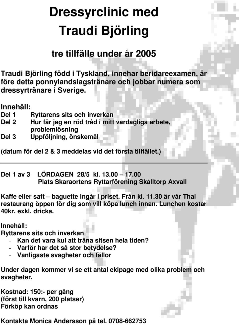 Innehåll: Del 1 Ryttarens sits och inverkan Del 2 Hur får jag en röd tråd i mitt vardagliga arbete, problemlösning Del 3 Uppföljning, önskemål (datum för del 2 & 3 meddelas vid det första tillfället.