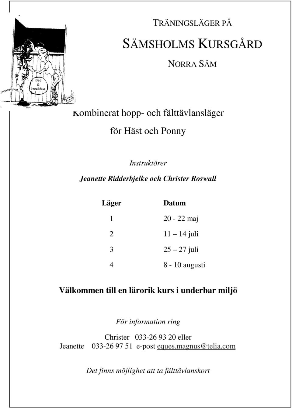 juli 4 8-10 augusti Välkommen till en lärorik kurs i underbar miljö För information ring Christer