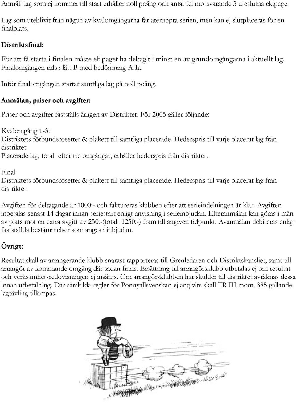 Distriktsfinal: För att få starta i finalen måste ekipaget ha deltagit i minst en av grundomgångarna i aktuellt lag. Finalomgången rids i lätt B med bedömning A:1a.