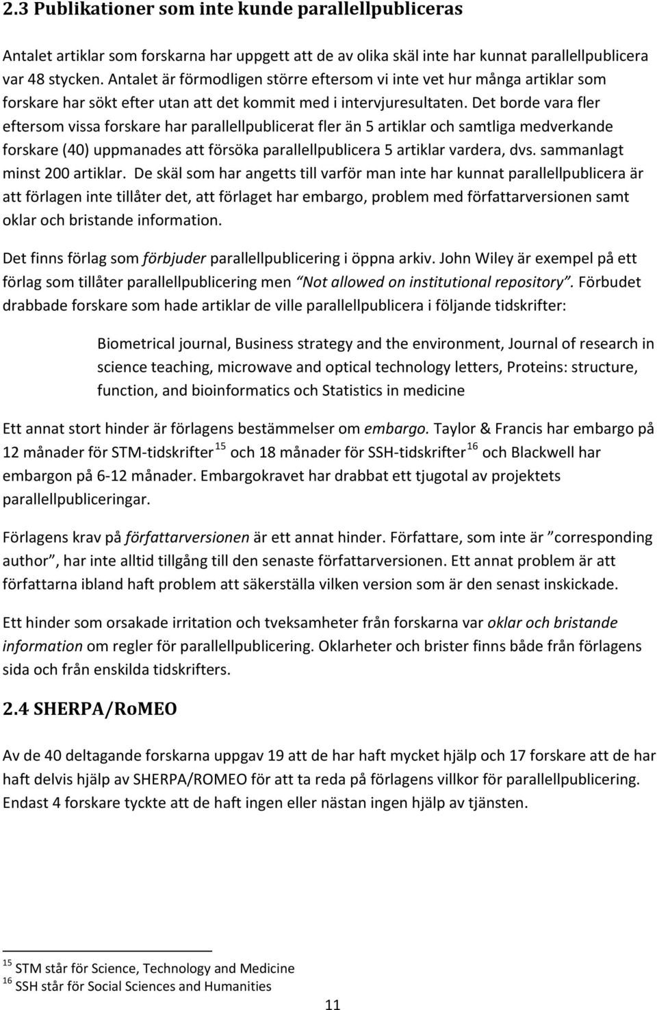 Det borde vara fler eftersom vissa forskare har parallellpublicerat fler än 5 artiklar och samtliga medverkande forskare (40) uppmanades att försöka parallellpublicera 5 artiklar vardera, dvs.