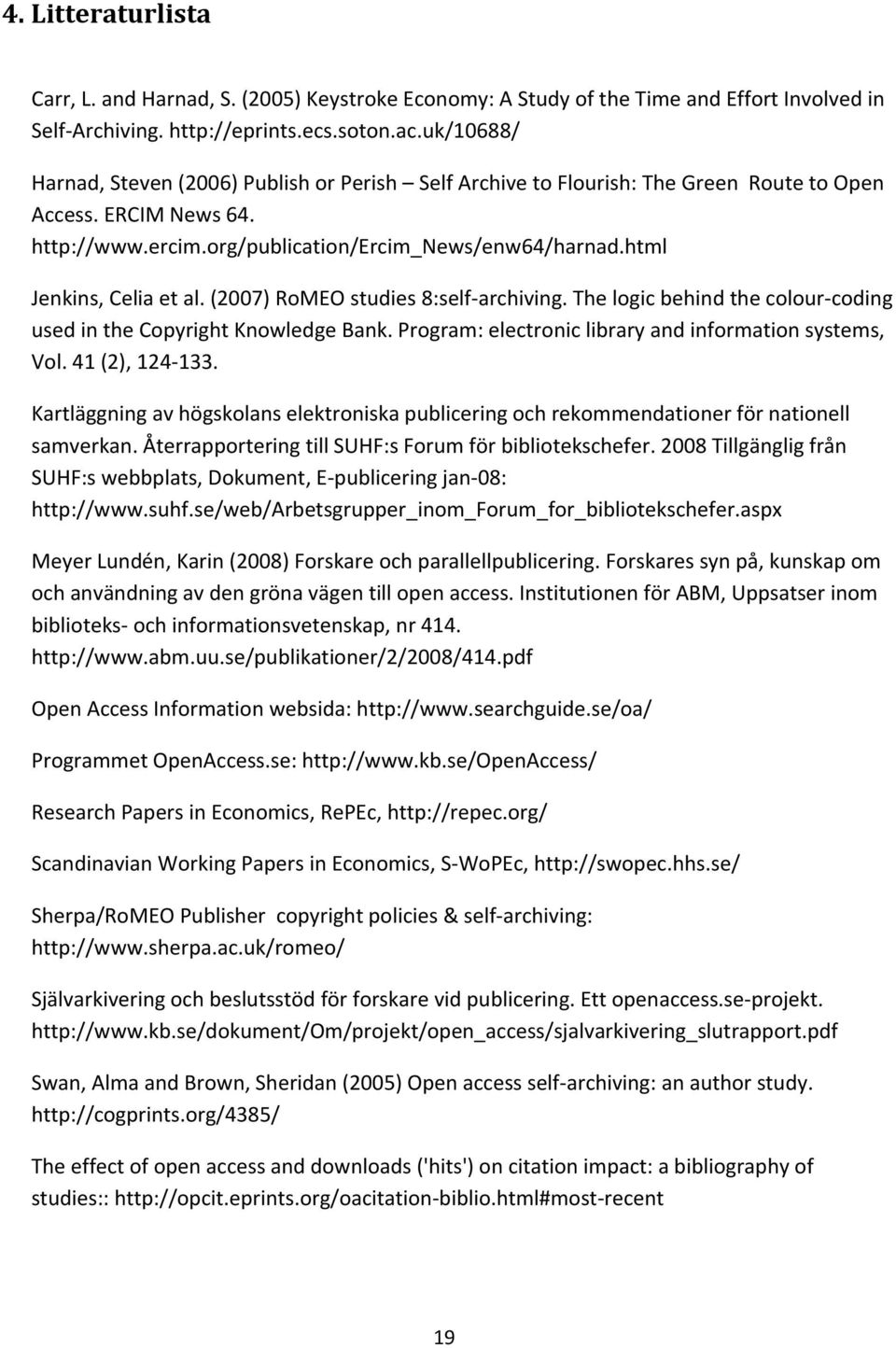 html Jenkins, Celia et al. (2007) RoMEO studies 8:self archiving. The logic behind the colour coding used in the Copyright Knowledge Bank. Program: electronic library and information systems, Vol.