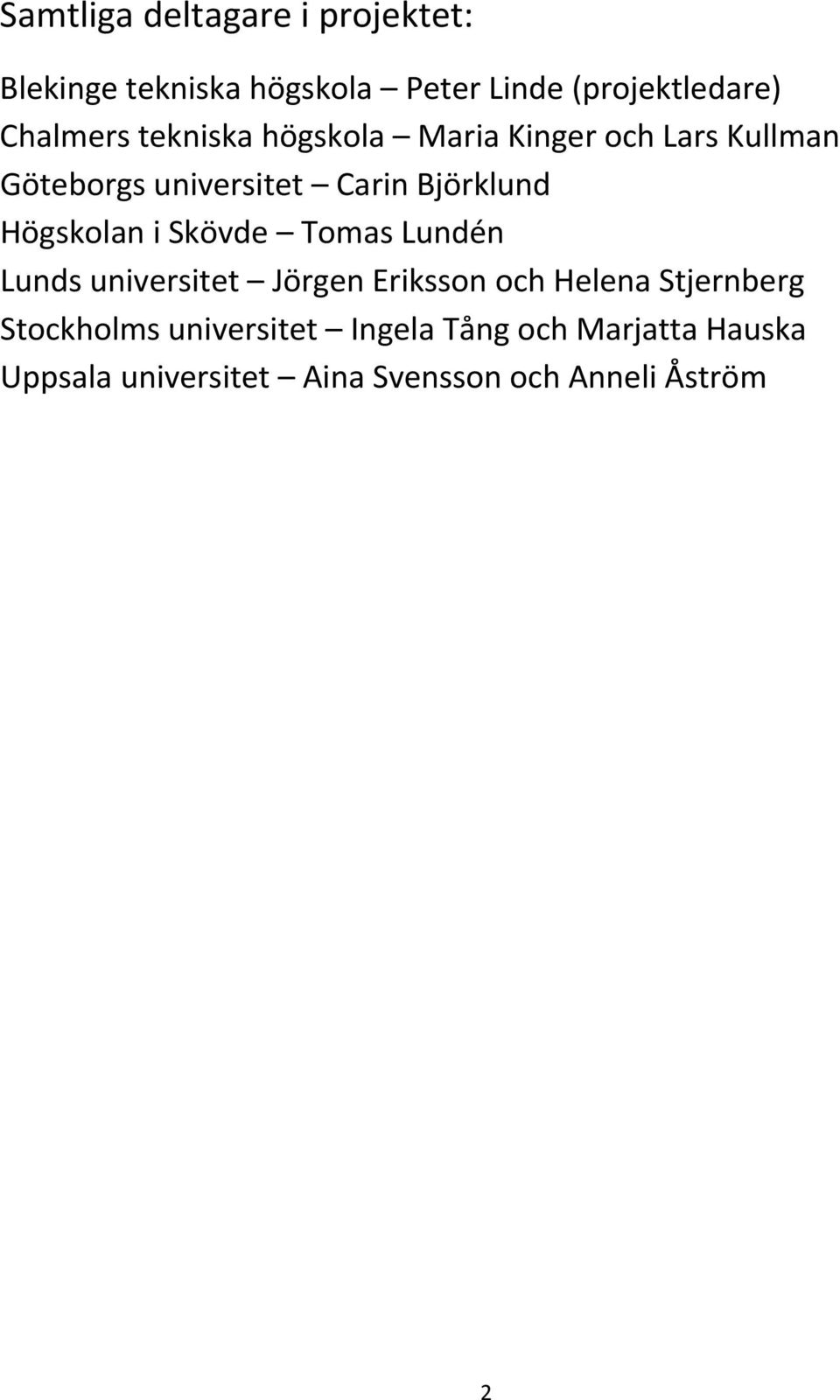 Högskolan i Skövde Tomas Lundén Lunds universitet Jörgen Eriksson och Helena Stjernberg