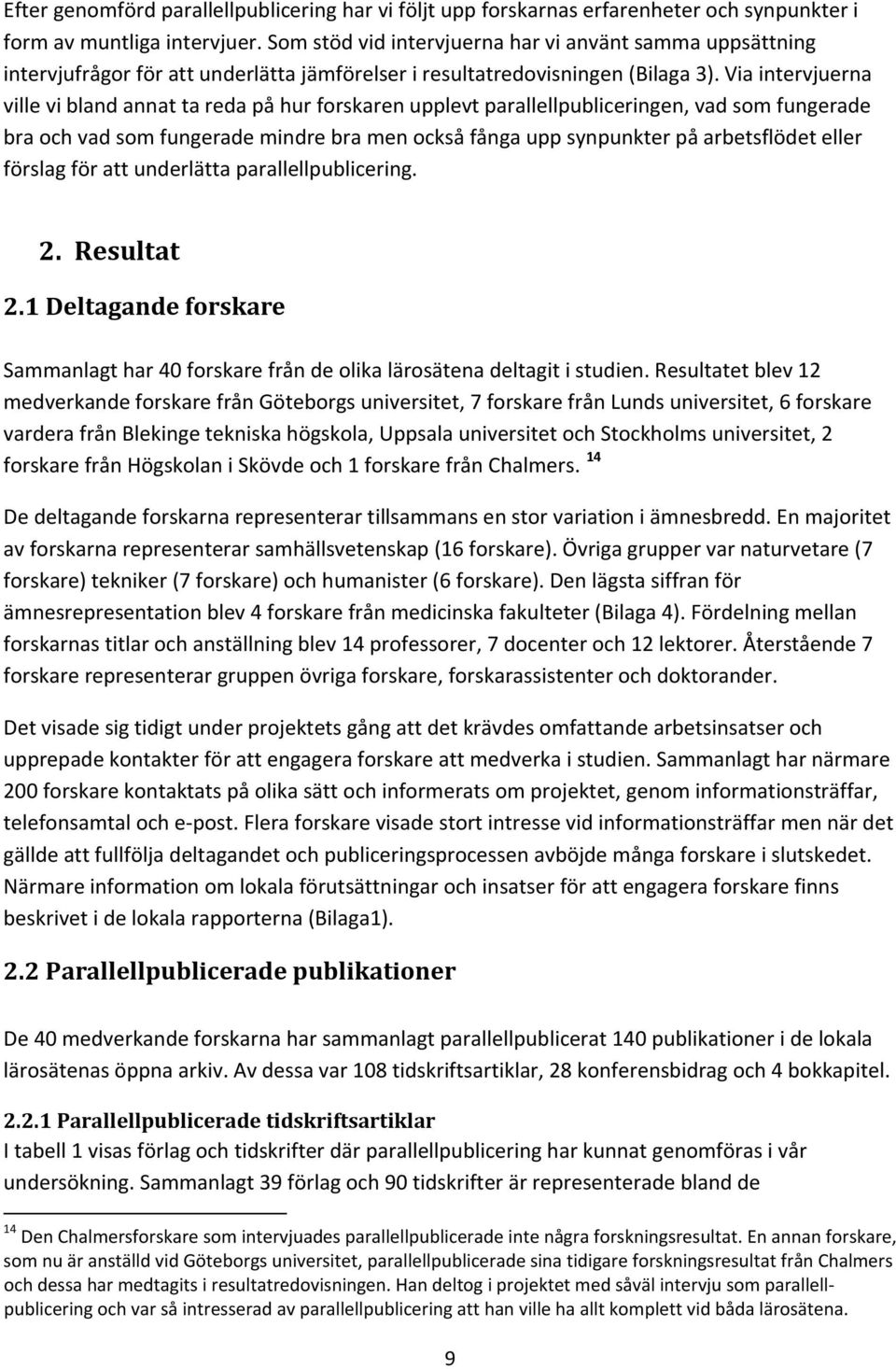 Via intervjuerna ville vi bland annat ta reda på hur forskaren upplevt parallellpubliceringen, vad som fungerade bra och vad som fungerade mindre bra men också fånga upp synpunkter på arbetsflödet