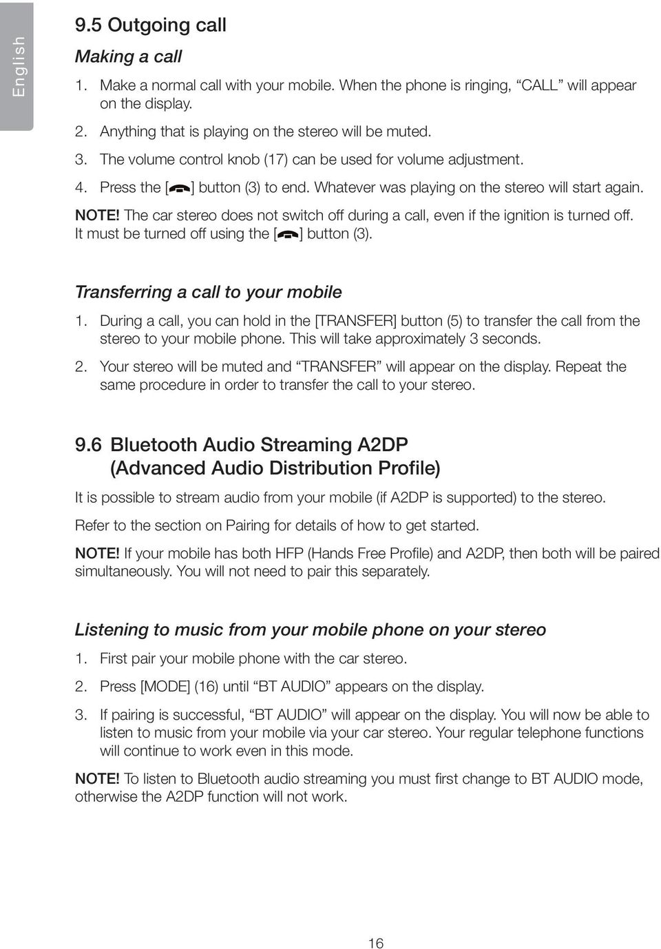 The car stereo does not switch off during a call, even if the ignition is turned off. It must be turned off using the [ ] button (3). Transferring a call to your mobile 1.